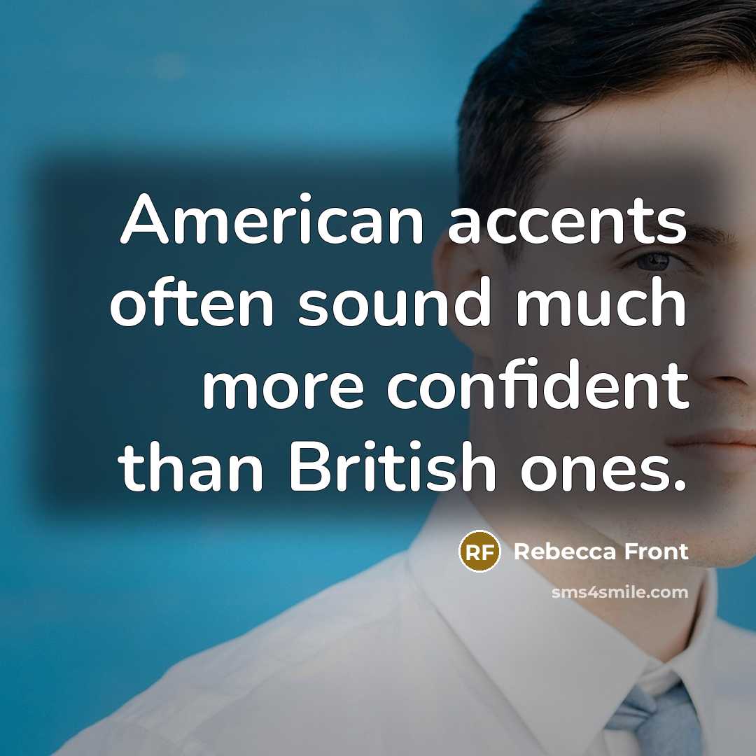 “American accents often sound much more confident than British ones.…” quote by Rebecca Front
