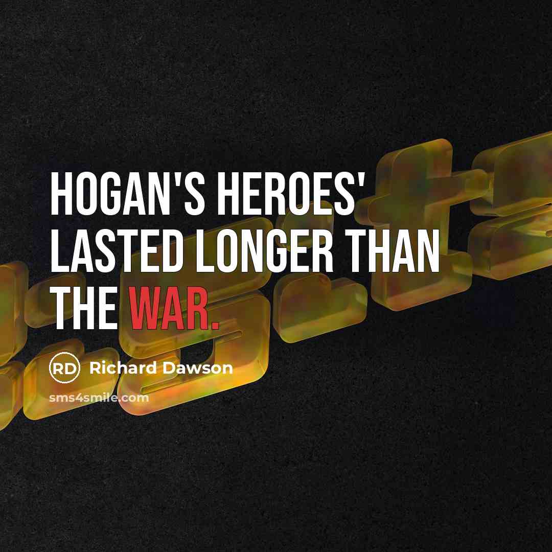 “Hogan's Heroes' lasted longer than the war.…” quote by Richard Dawson