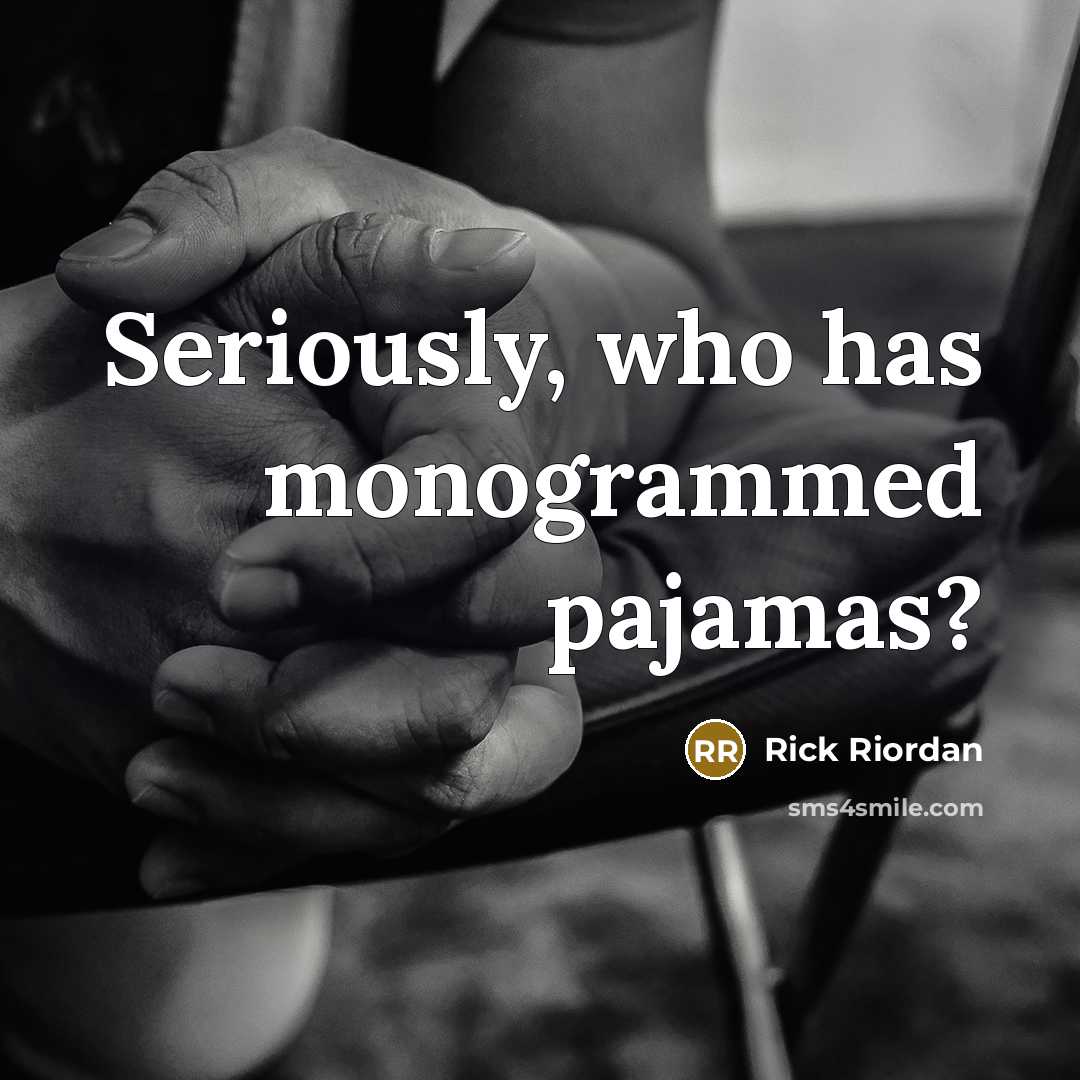 “Seriously, who has monogrammed pajamas?…” quote by Rick Riordan