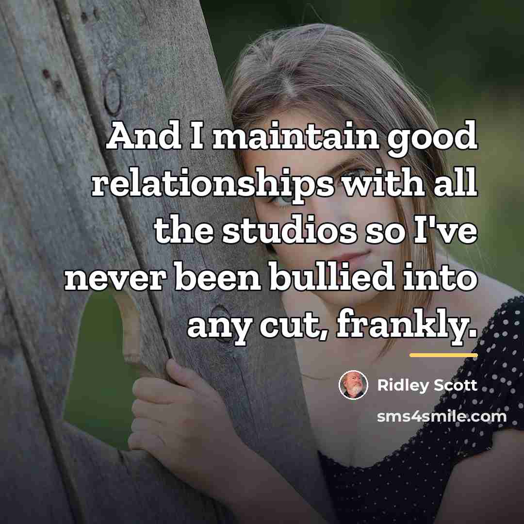 “And I maintain good relationships with all the studios so…” quote by Ridley Scott