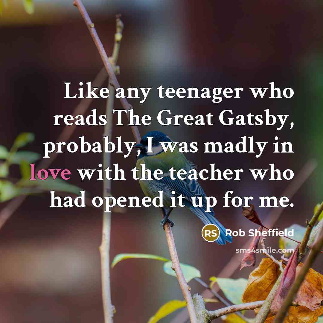 “Like any teenager who reads The Great Gatsby, probably, I…” quote by Rob Sheffield