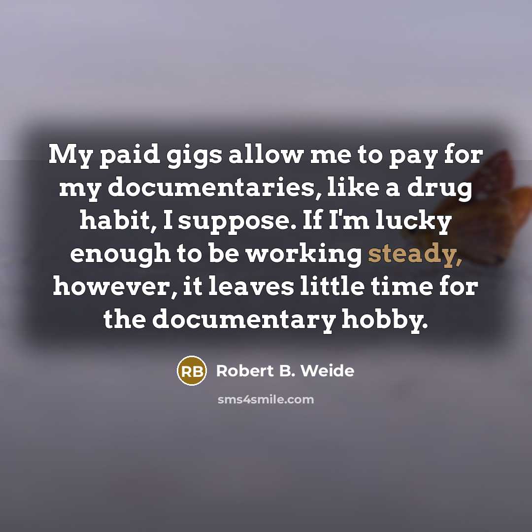 “My paid gigs allow me to pay for my documentaries,…” quote by Robert B. Weide
