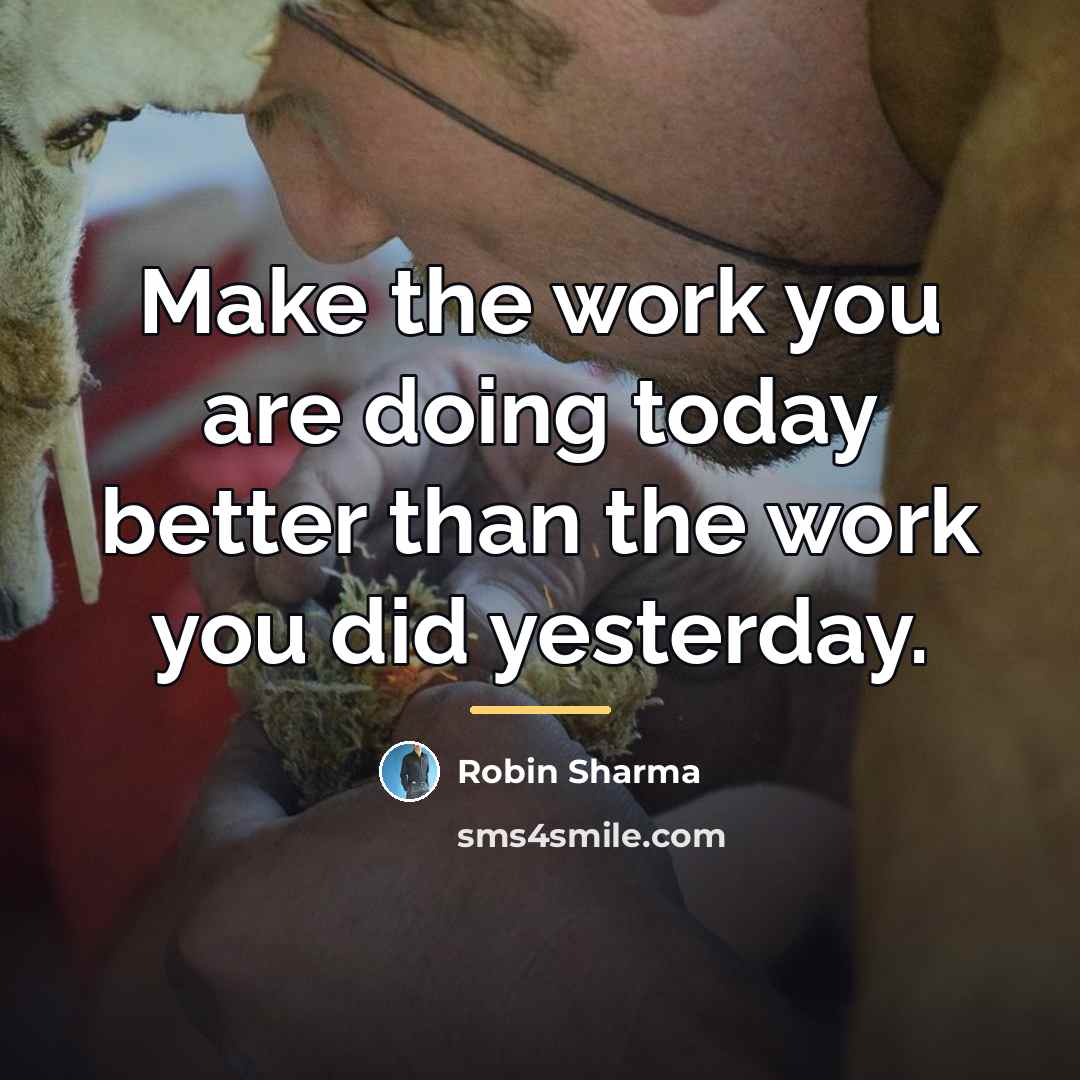 “Make the work you are doing today better than the…” quote by Robin Sharma