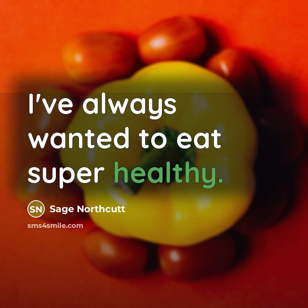 “I've always wanted to eat super healthy.…” quote by Sage Northcutt