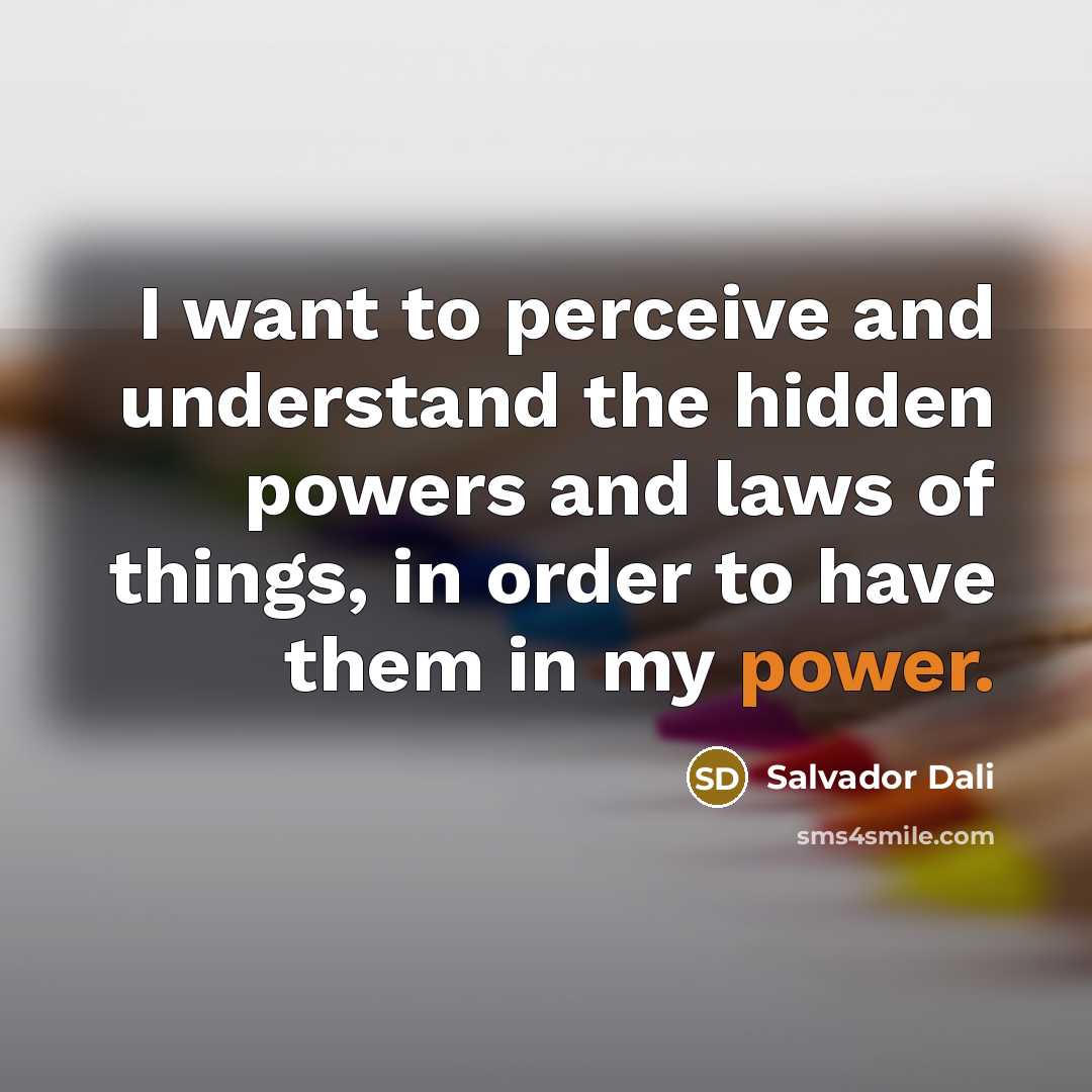“I want to perceive and understand the hidden powers and…” quote by Salvador Dali