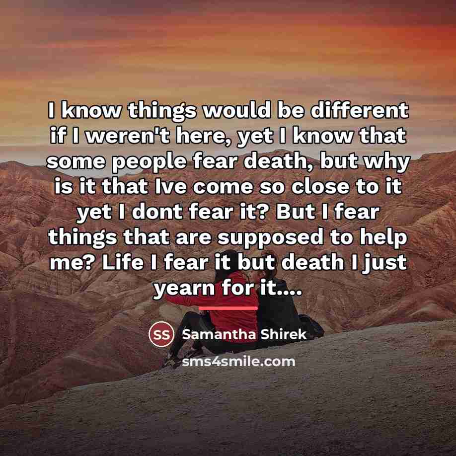 “I know things would be different if I weren't here,…” quote by Samantha Shirek