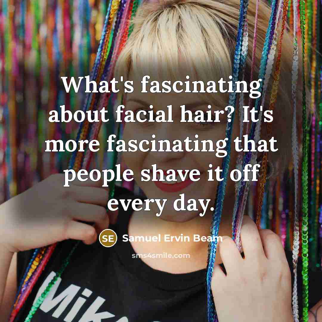 “What's fascinating about facial hair? It's more fascinating that people…” quote by Samuel Ervin Beam