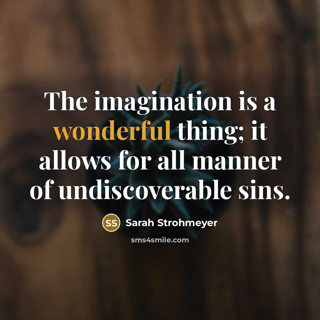 “The imagination is a wonderful thing; it allows for all…” quote by Sarah Strohmeyer