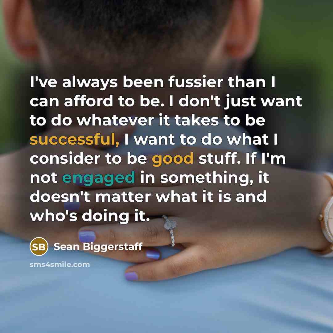 “I've always been fussier than I can afford to be.…” quote by Sean Biggerstaff