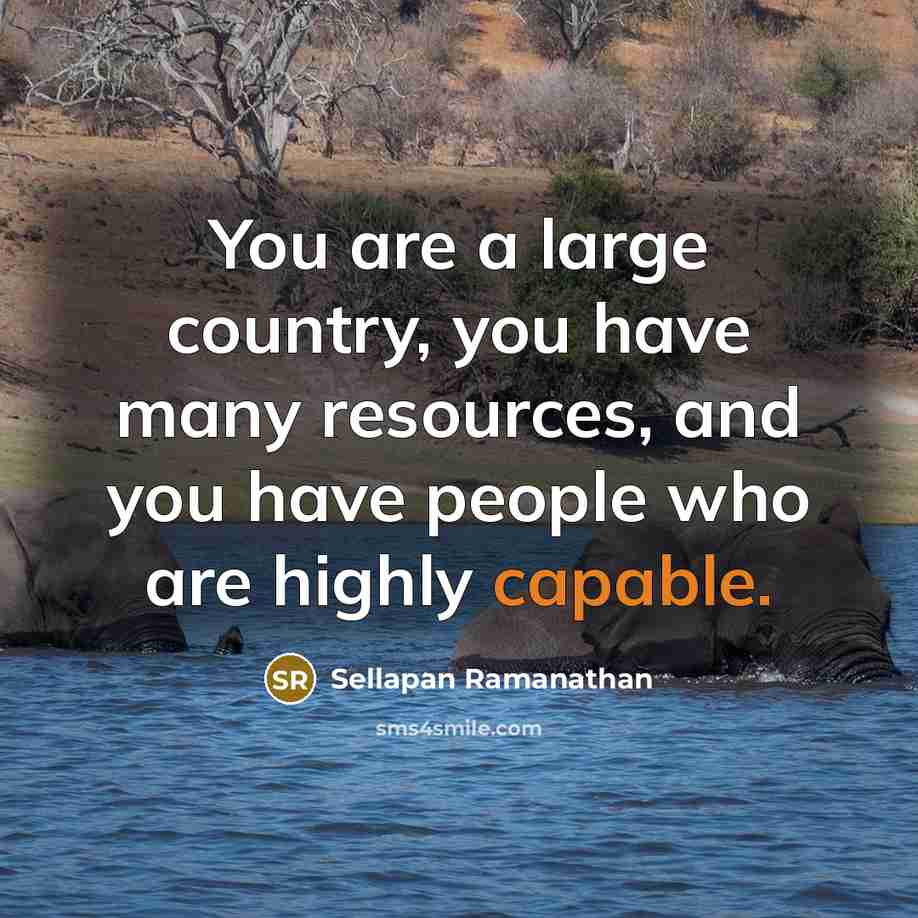 “You are a large country, you have many resources, and…” quote by Sellapan Ramanathan