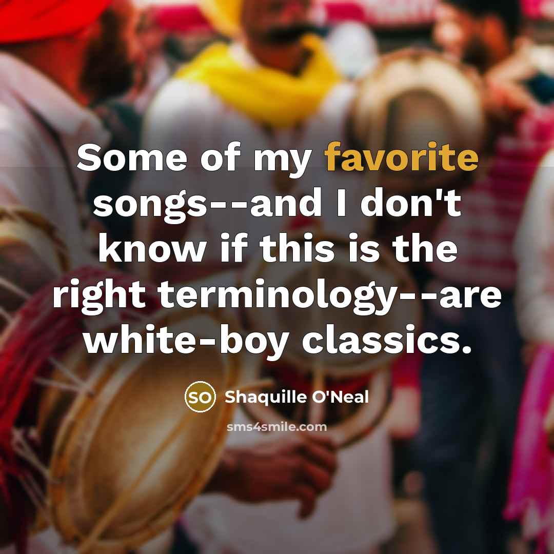 “Some of my favorite songs--and I don't know if this…” quote by Shaquille O'Neal
