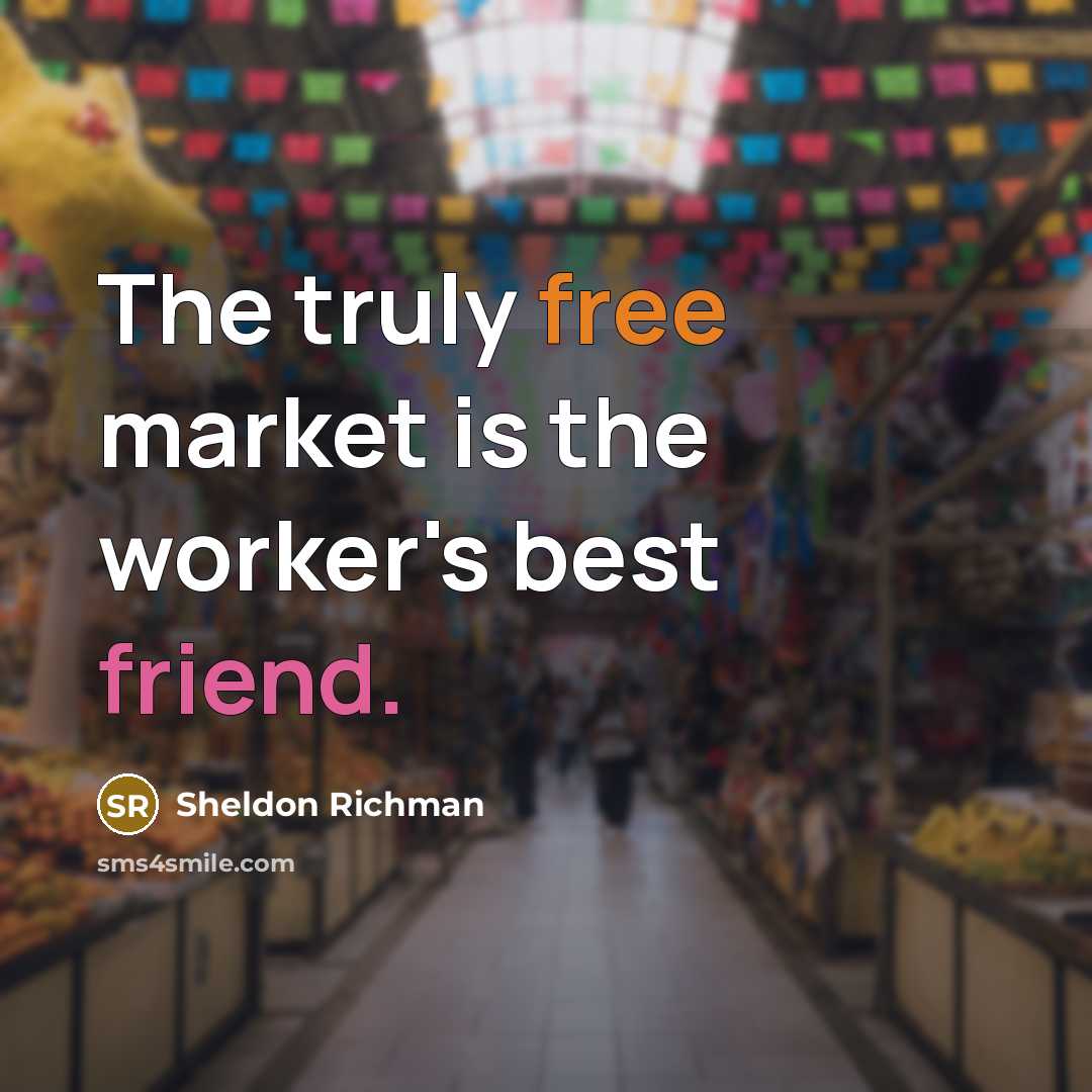 “The truly free market is the worker's best friend.…” quote by Sheldon Richman