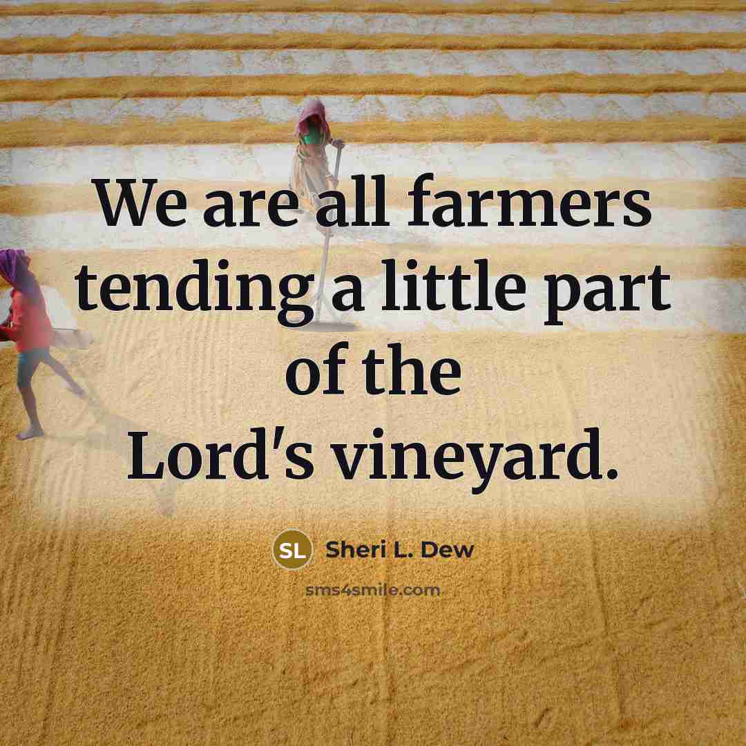 “We are all farmers tending a little part of the…” quote by Sheri L. Dew