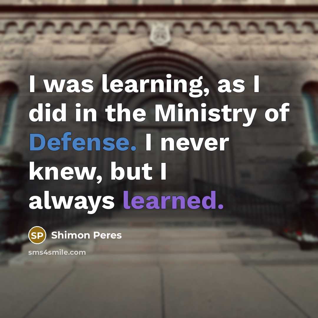 “I was learning, as I did in the Ministry of…” quote by Shimon Peres