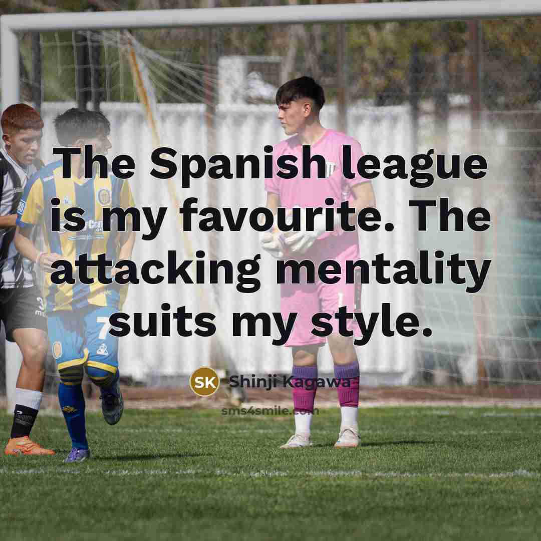“The Spanish league is my favourite. The attacking mentality suits…” quote by Shinji Kagawa