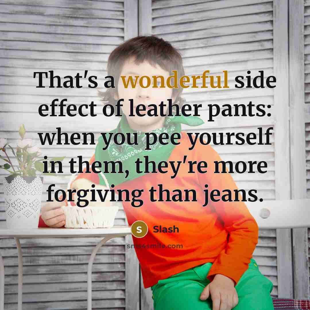 “That's a wonderful side effect of leather pants: when you…” quote by Slash