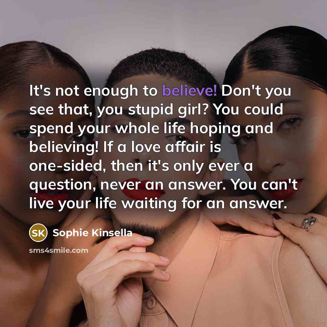 “It's not enough to believe! Don't you see that, you…” quote by Sophie Kinsella