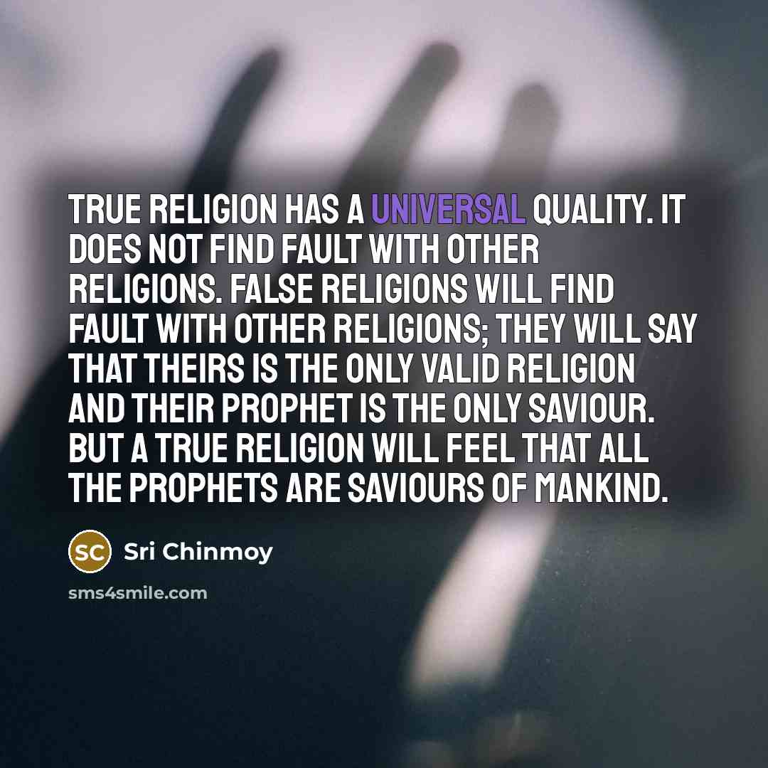 “True religion has a universal quality. It does not find…” quote by Sri Chinmoy