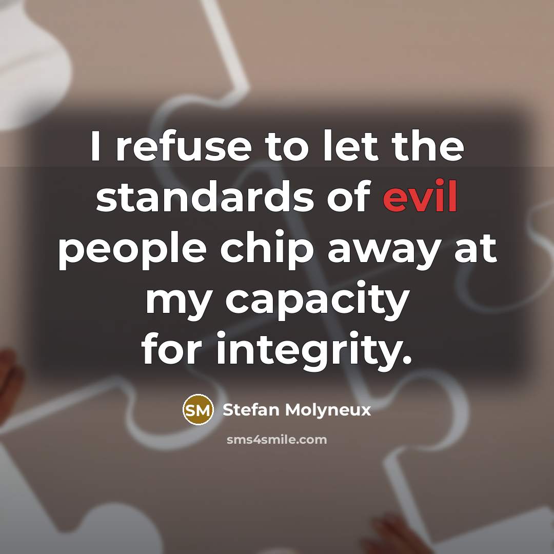“I refuse to let the standards of evil people chip…” quote by Stefan Molyneux
