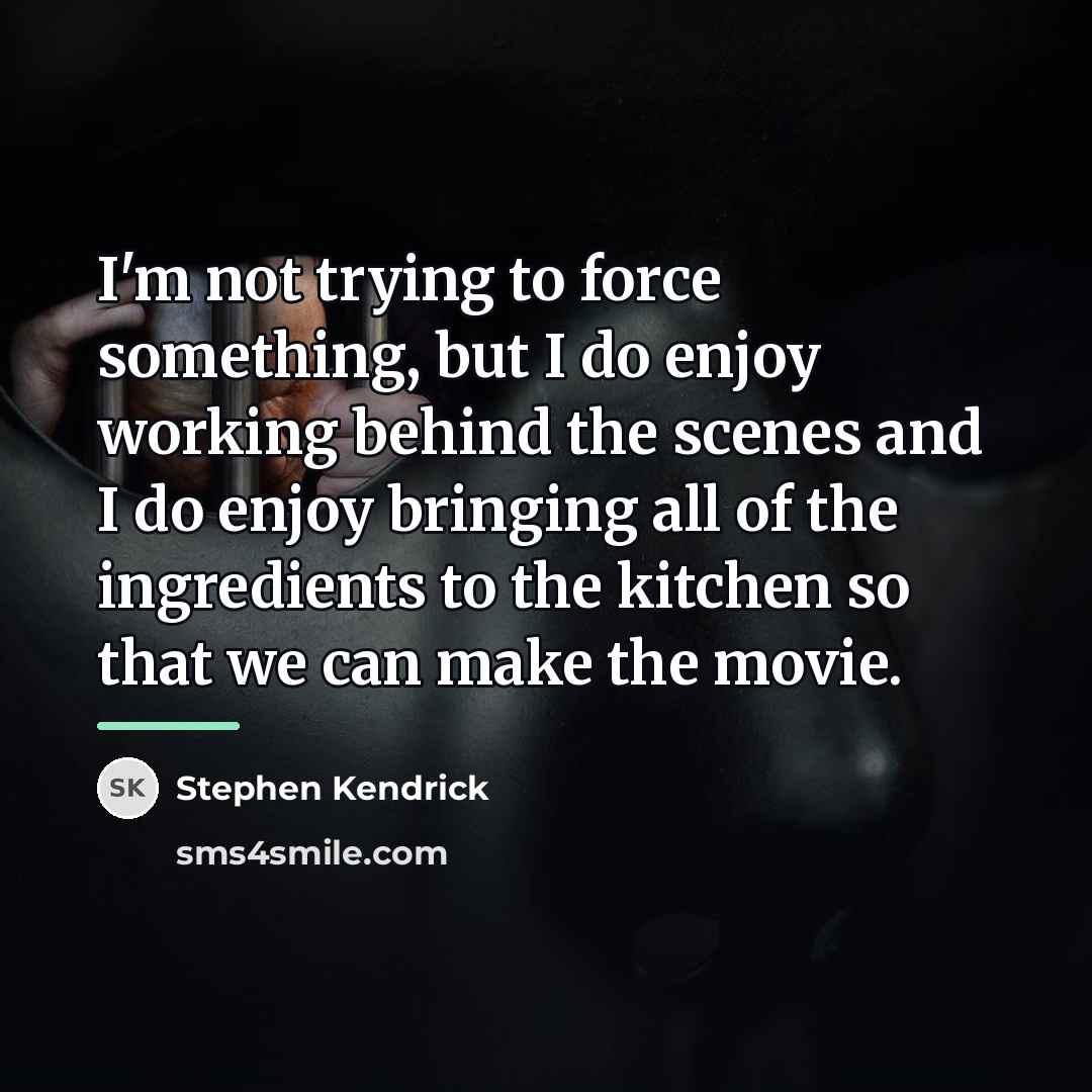 “I'm not trying to force something, but I do enjoy…” quote by Stephen Kendrick