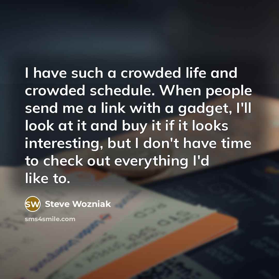 “I have such a crowded life and crowded schedule. When…” quote by Steve Wozniak