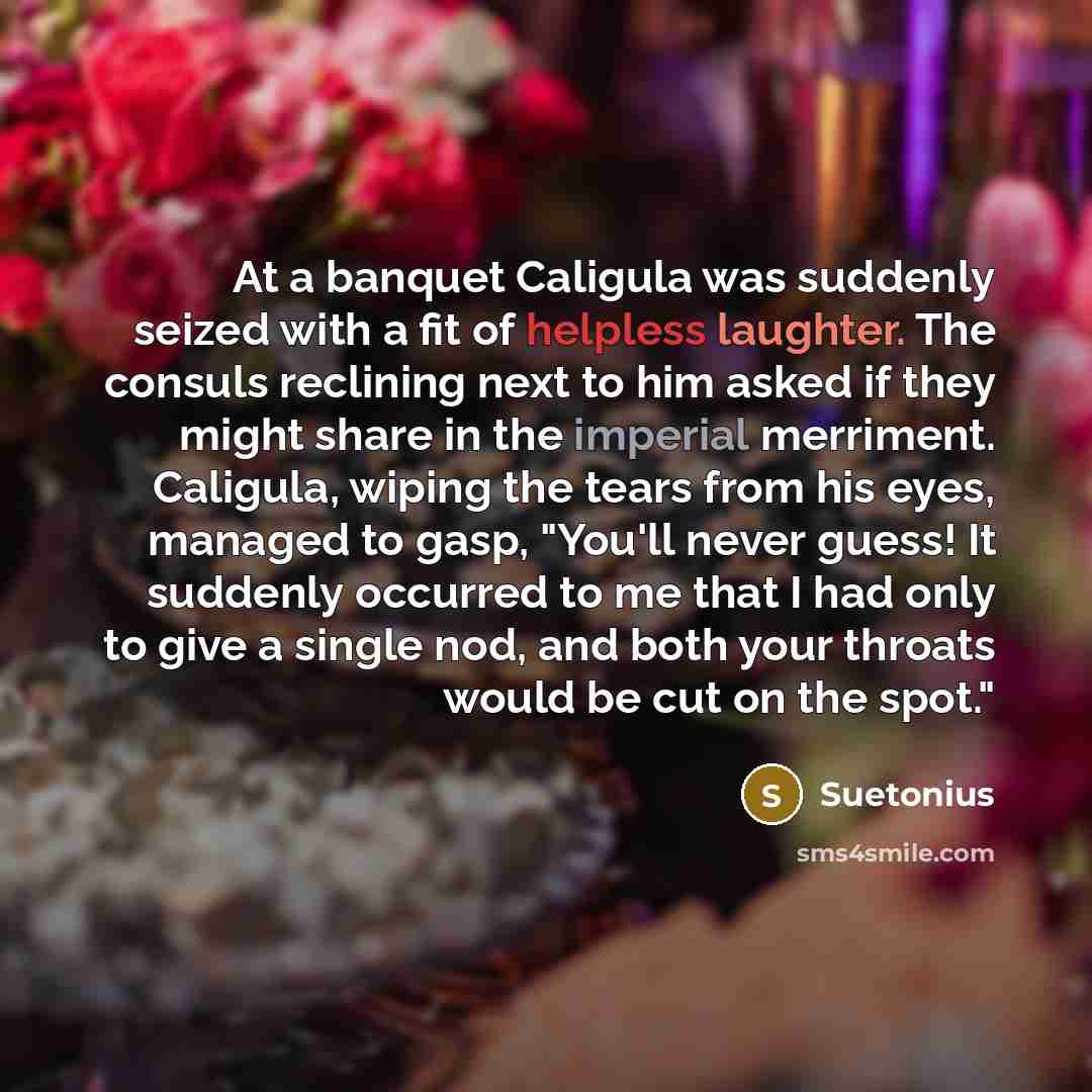 “At a banquet Caligula was suddenly seized with a fit…” quote by Suetonius