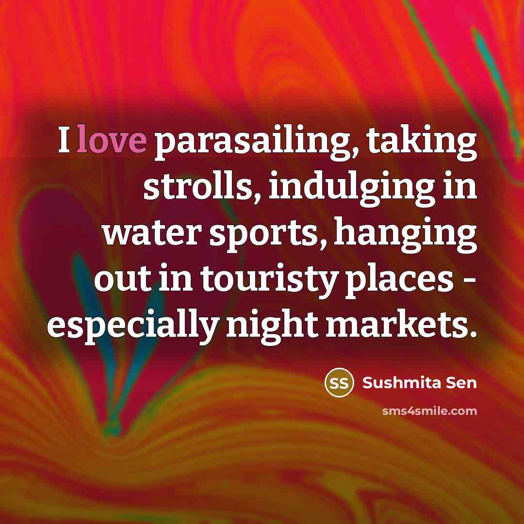 “I love parasailing, taking strolls, indulging in water sports, hanging…” quote by Sushmita Sen