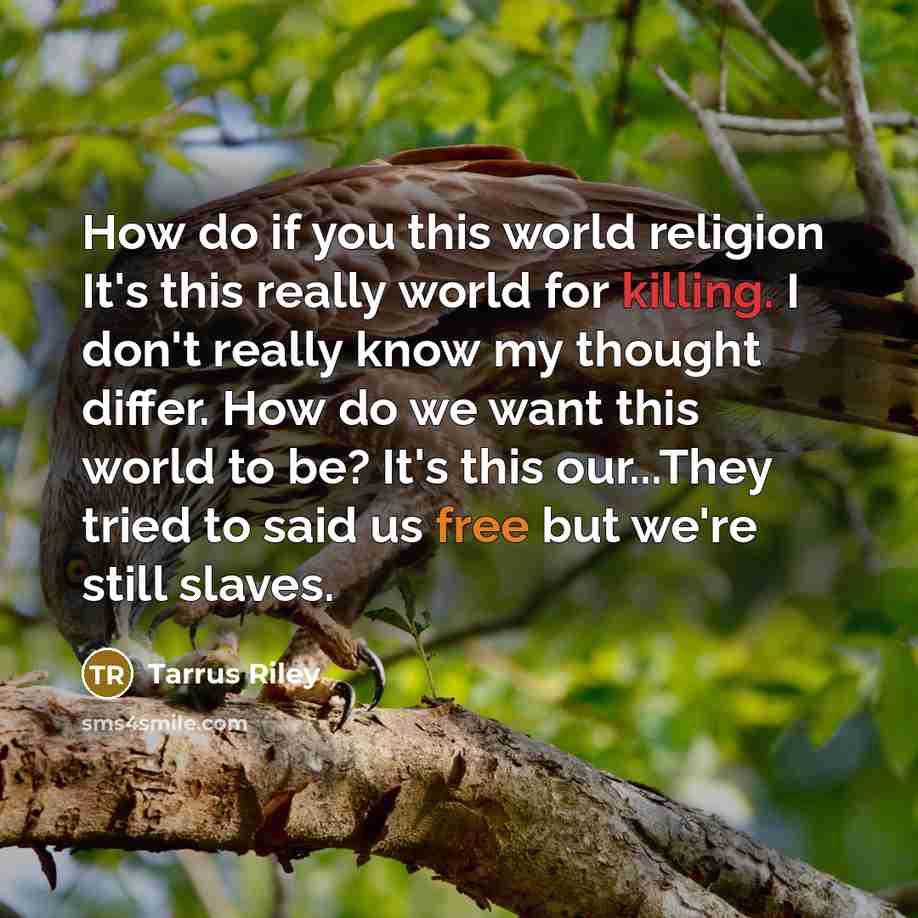 “How do if you this world religion It's this really world for killing. I don't really know my thought differ. How do we want this world to be? It's this our...They tried to said us free but we're still slaves.” quote by Tarrus Riley