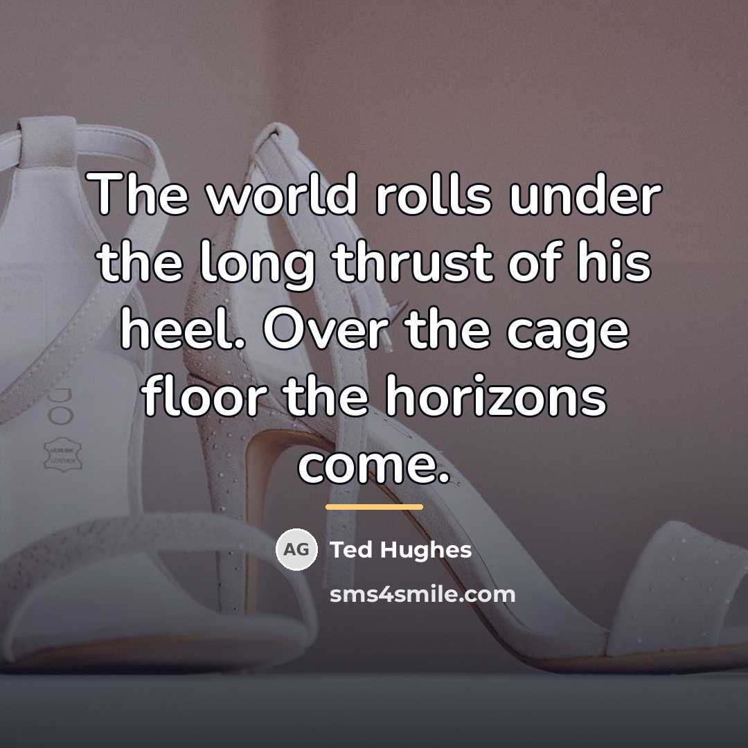 “The world rolls under the long thrust of his heel.…” quote by Ted Hughes