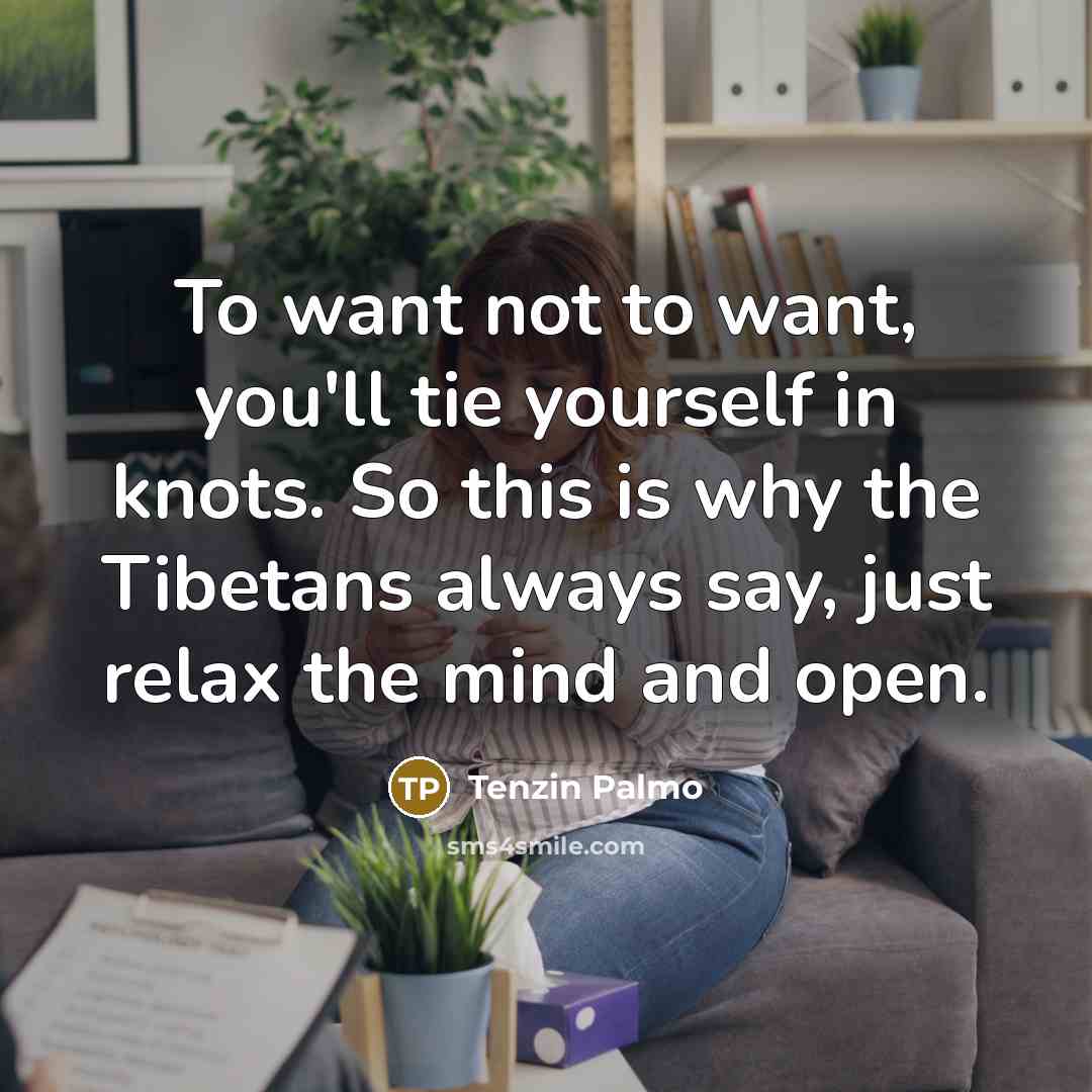 “To want not to want, you'll tie yourself in knots.…” quote by Tenzin Palmo