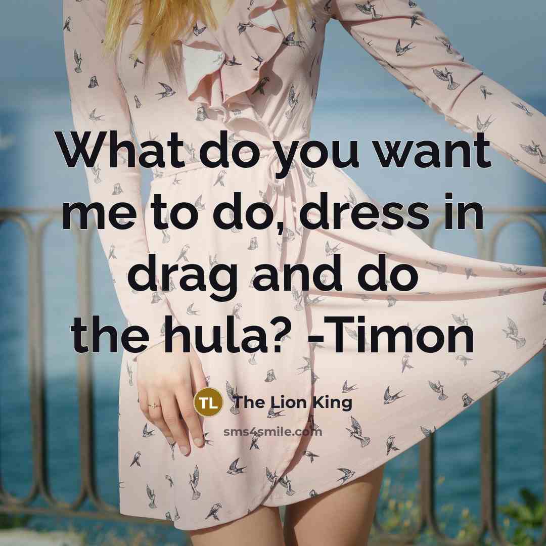 “What do you want me to do, dress in drag…” quote by The Lion King