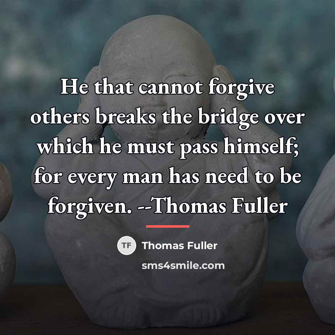 “He that cannot forgive others breaks the bridge over which…” quote by Thomas Fuller