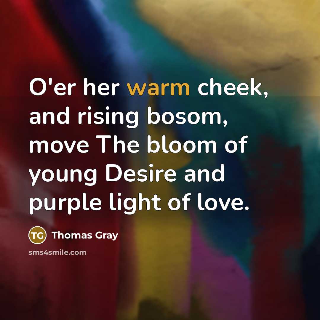 “O'er her warm cheek, and rising bosom, move The bloom…” quote by Thomas Gray