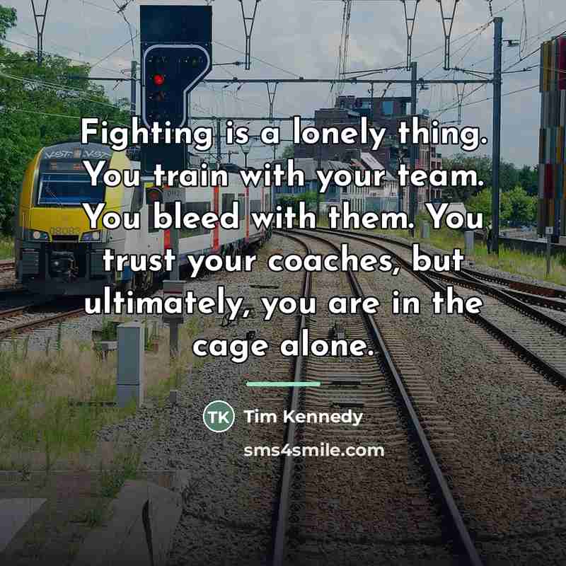 “Fighting is a lonely thing. You train with your team.…” quote by Tim Kennedy