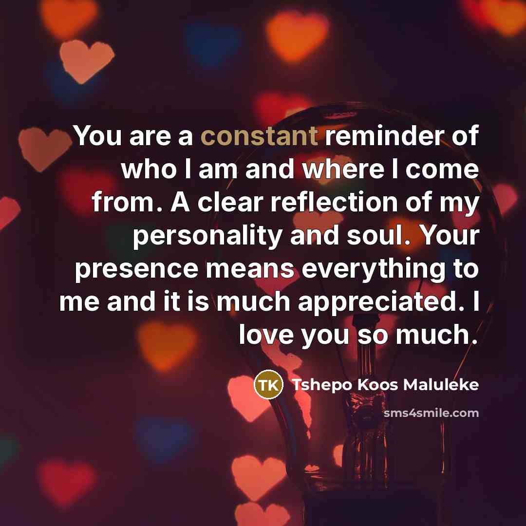 “You are a constant reminder of who I am and…” quote by Tshepo Koos Maluleke