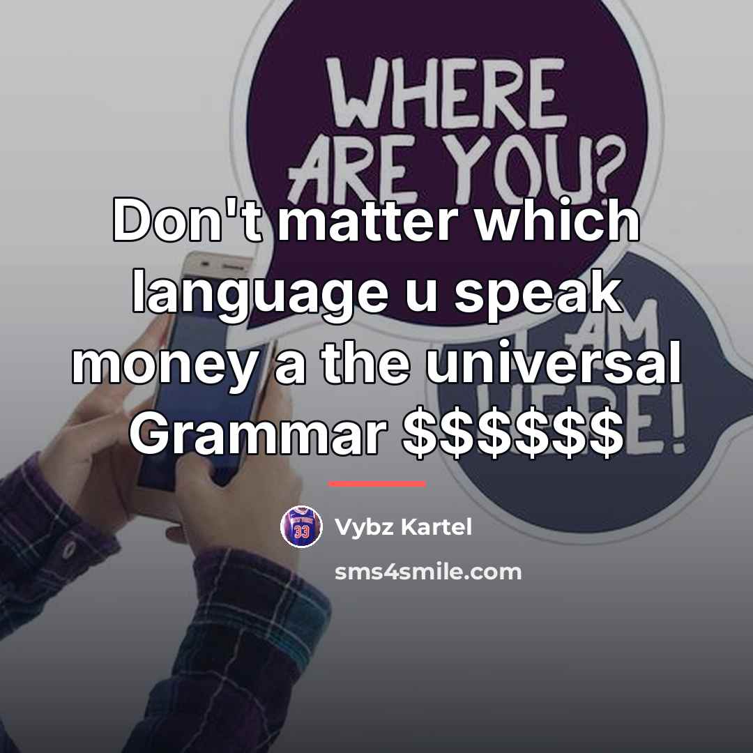 “Don't matter which language u speak money a the universal…” quote by Vybz Kartel
