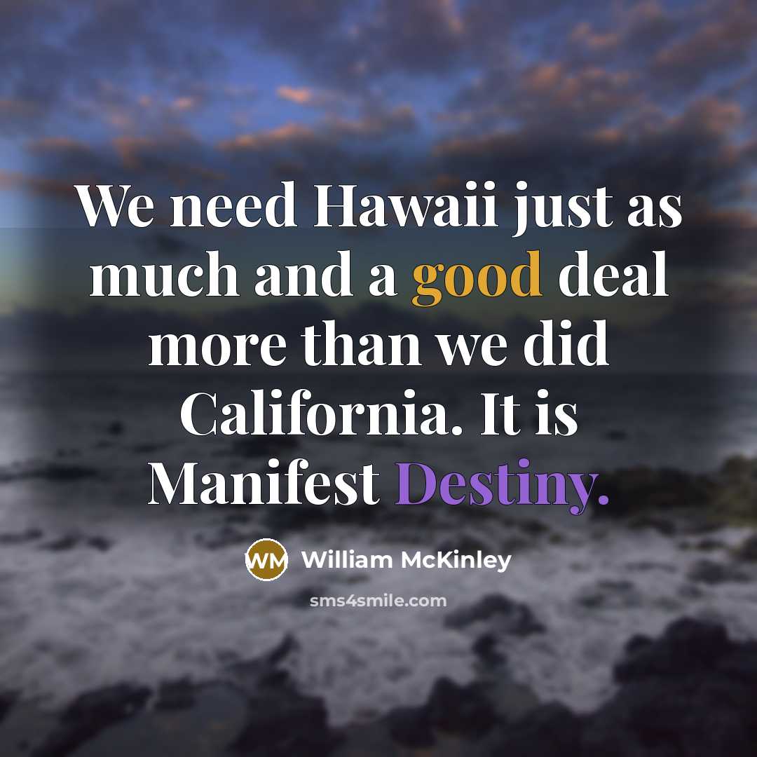 “We need Hawaii just as much and a good deal…” quote by William McKinley