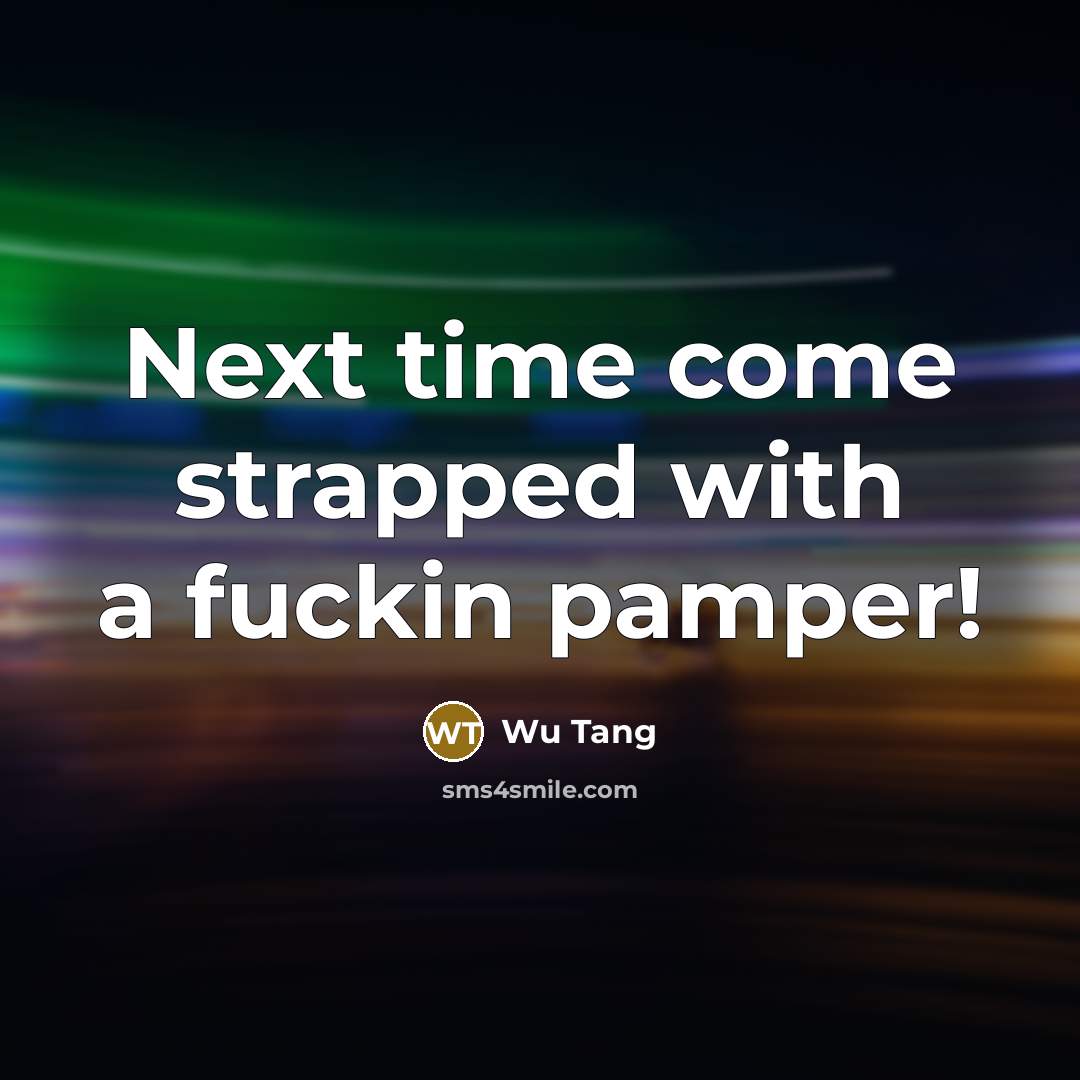 “Next time come strapped with a fuckin pamper!…” quote by Wu Tang