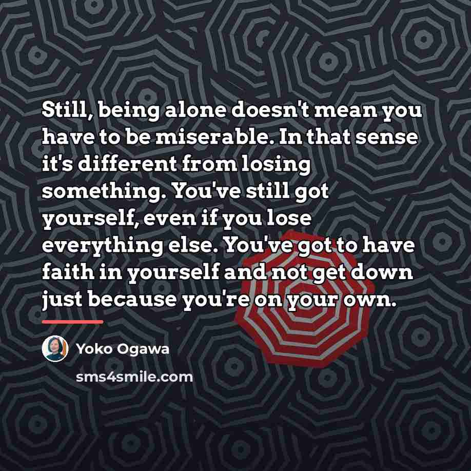 “Still, being alone doesn't mean you have to be miserable.…” quote by Yoko Ogawa