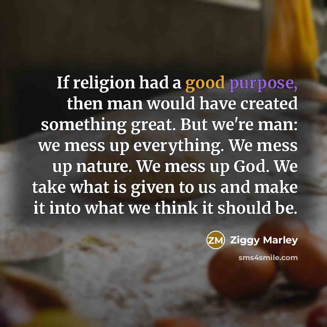 “If religion had a good purpose, then man would have…” quote by Ziggy Marley