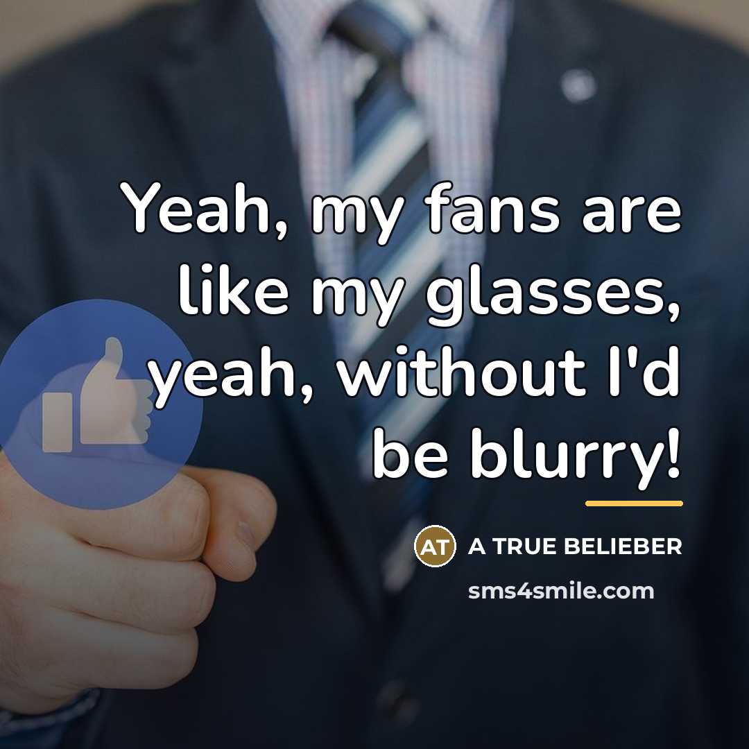 “Yeah, my fans are like my glasses, yeah, without I'd…” quote by A True Belieber