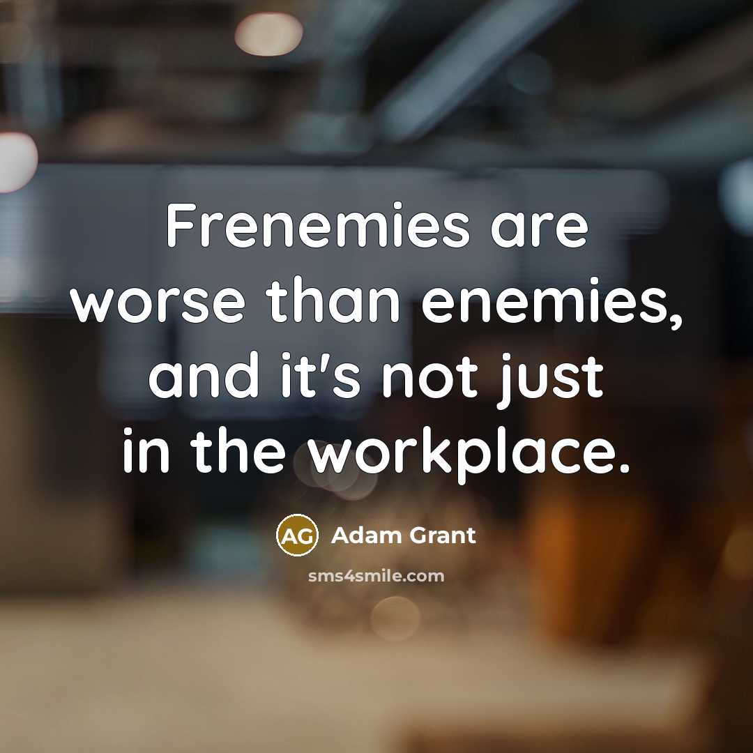 “Frenemies are worse than enemies, and it's not just in…” quote by Adam Grant