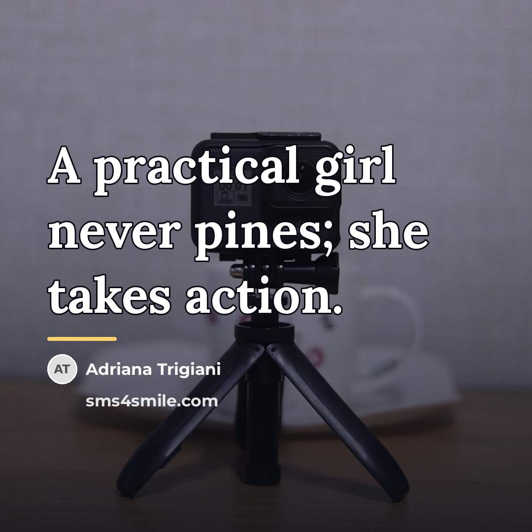 “A practical girl never pines; she takes action.…” quote by Adriana Trigiani