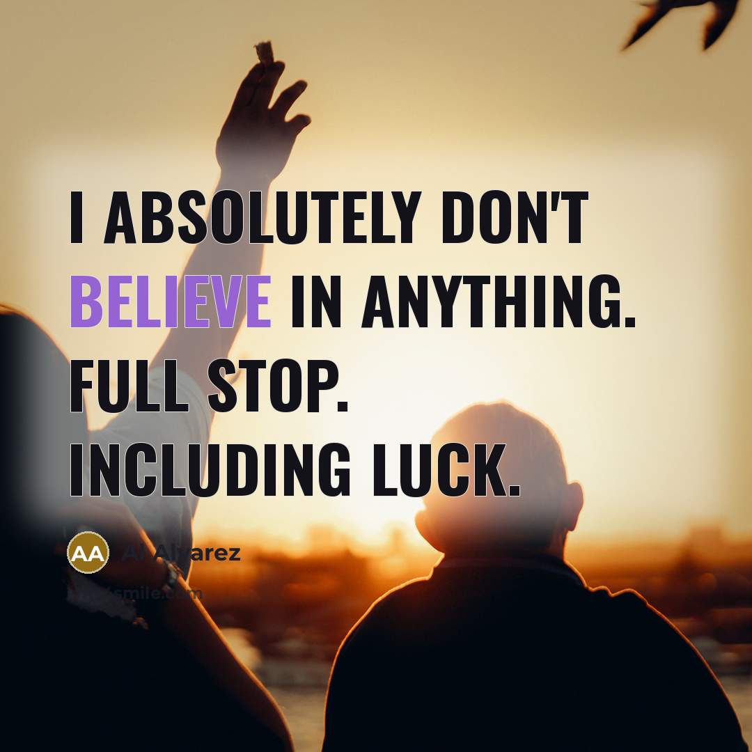 “I absolutely don't believe in anything. Full stop. Including luck.…” quote by Al Alvarez