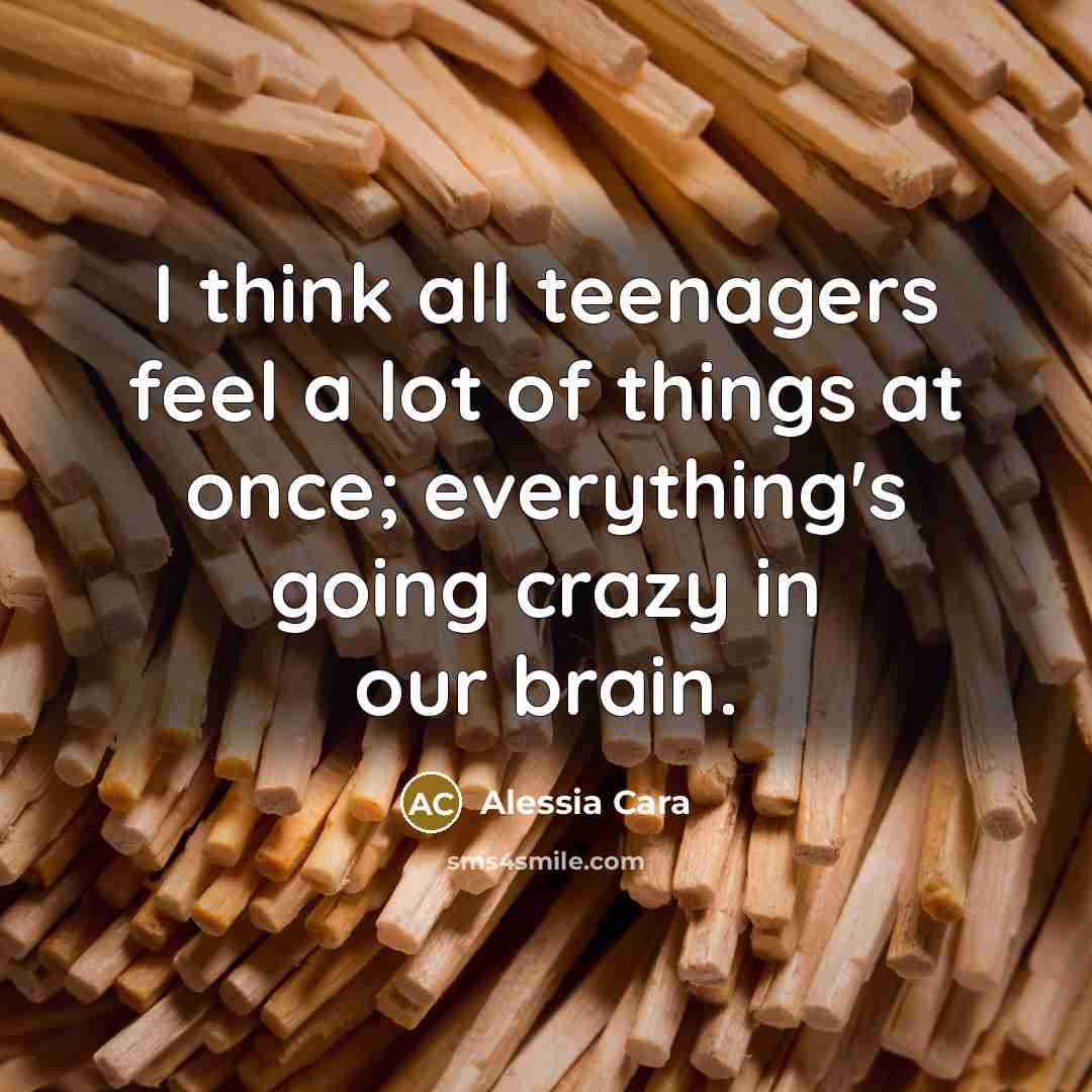“I think all teenagers feel a lot of things at…” quote by Alessia Cara