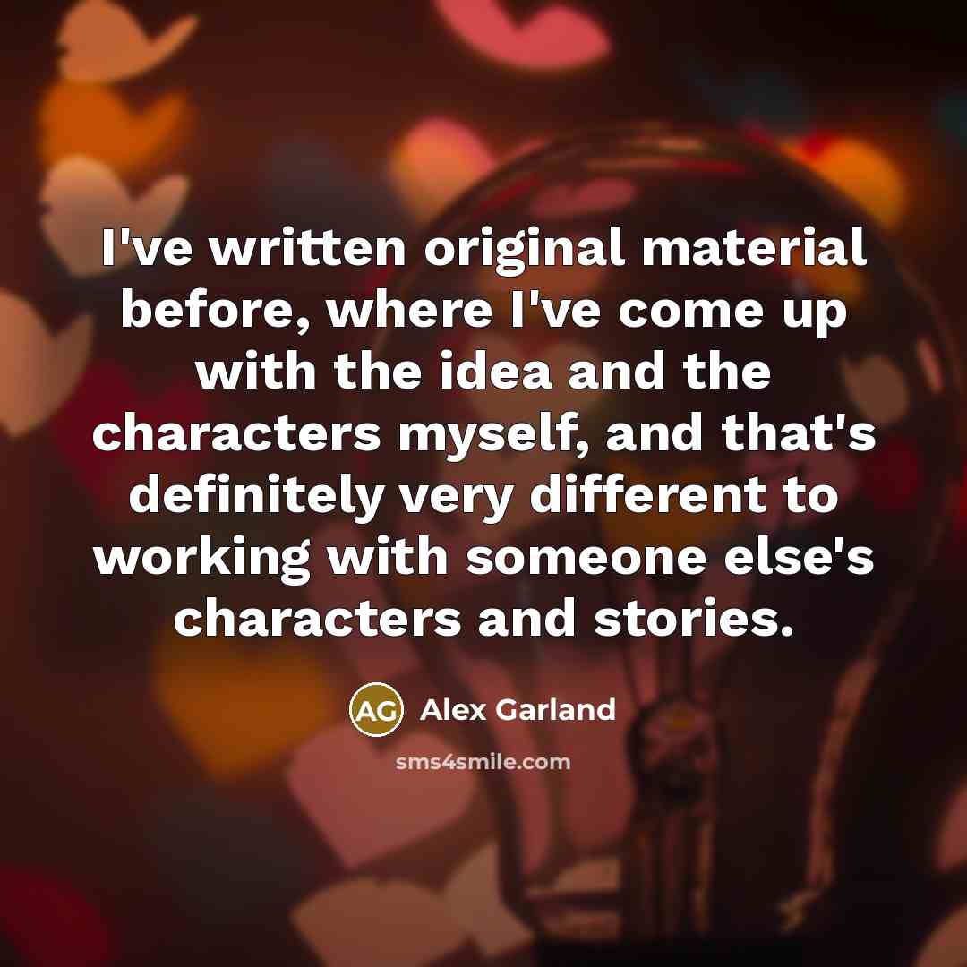 “I've written original material before, where I've come up with…” quote by Alex Garland