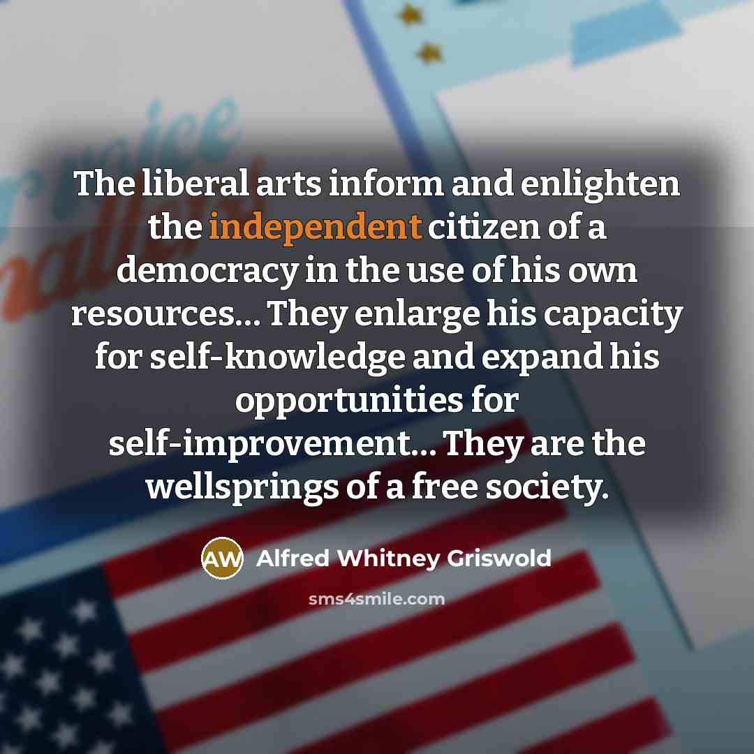 “The liberal arts inform and enlighten the independent citizen of…” quote by Alfred Whitney Griswold