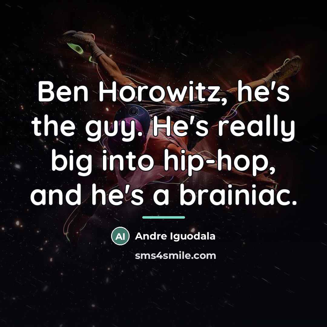 “Ben Horowitz, he's the guy. He's really big into hip-hop,…” quote by Andre Iguodala
