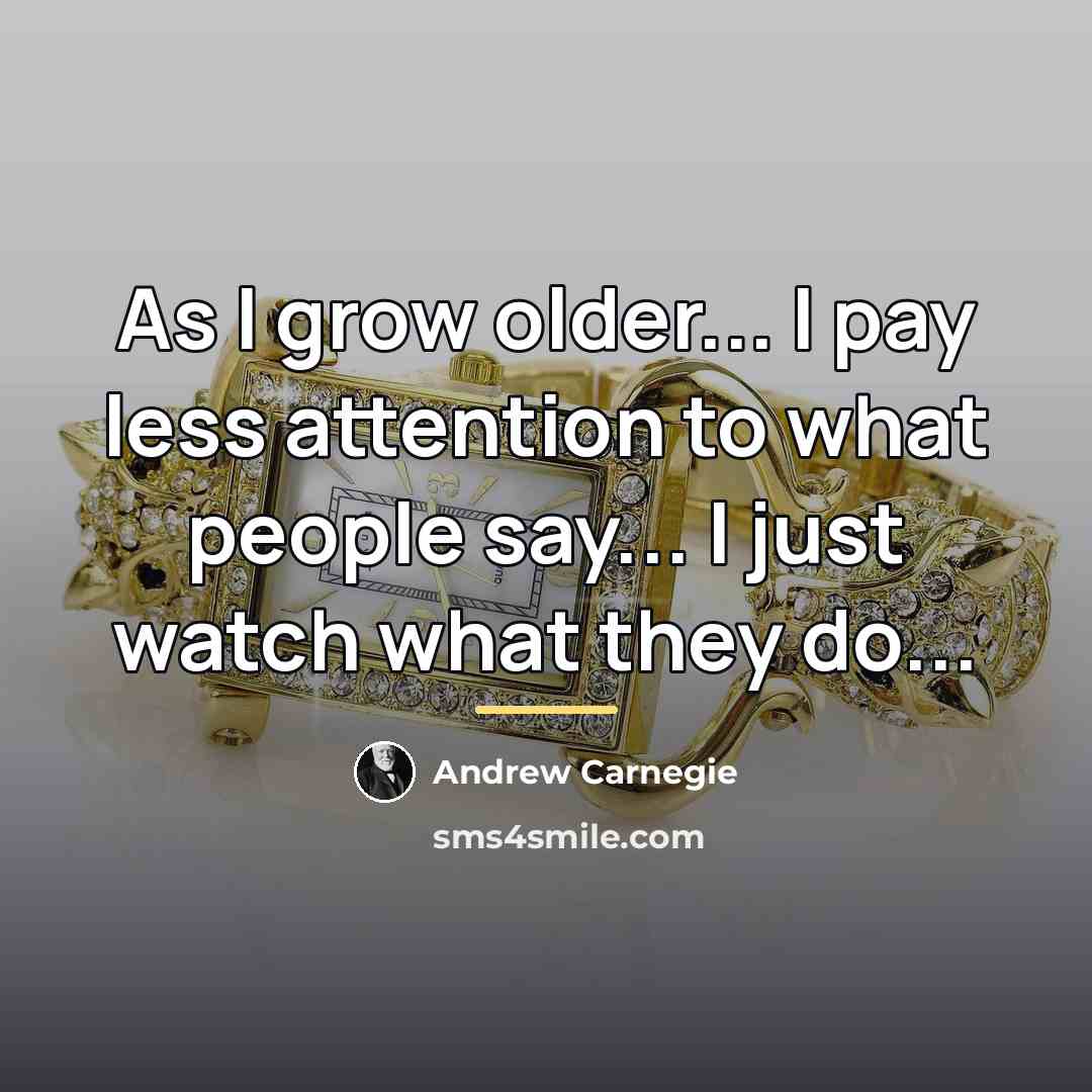 “As I grow older... I pay less attention to what…” quote by Andrew Carnegie