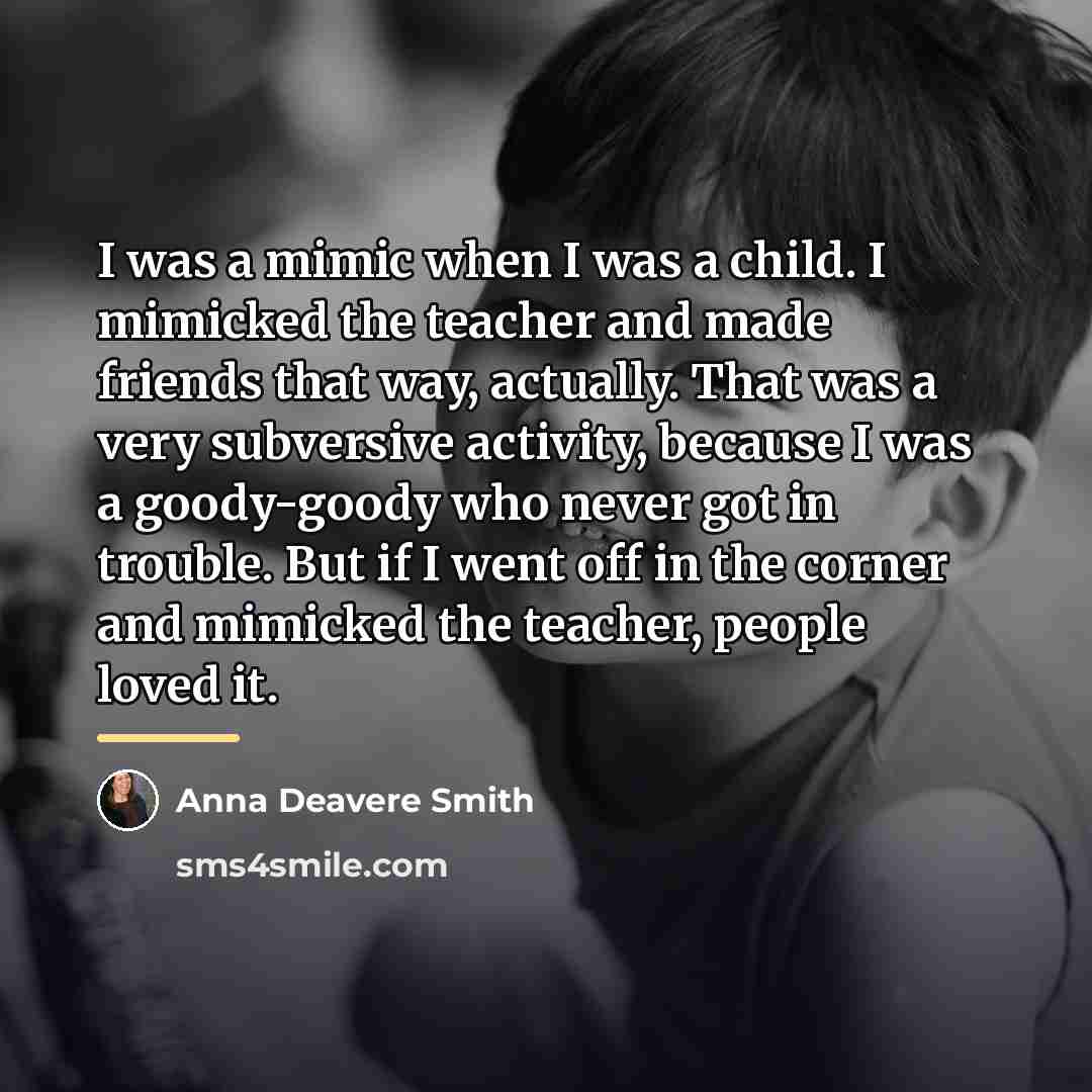 “I was a mimic when I was a child. I…” quote by Anna Deavere Smith